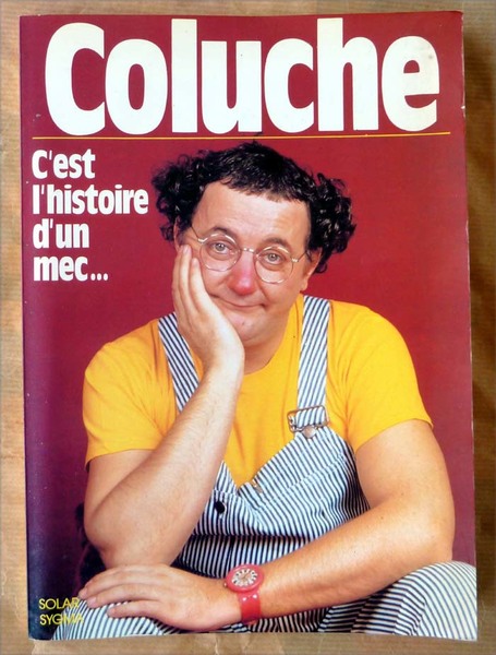 Coluche. C'est l'Histoire d'un Mec.