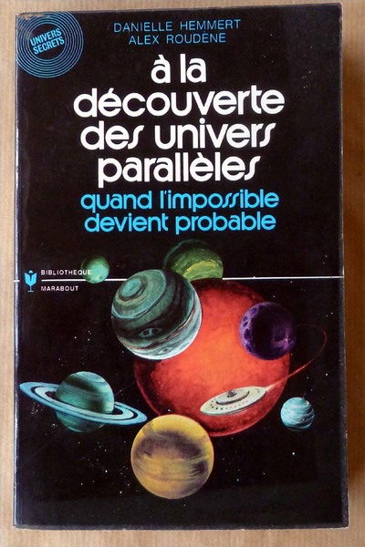 A la Découverte des Univers Parallèles. Quand l'impossible devient probable.