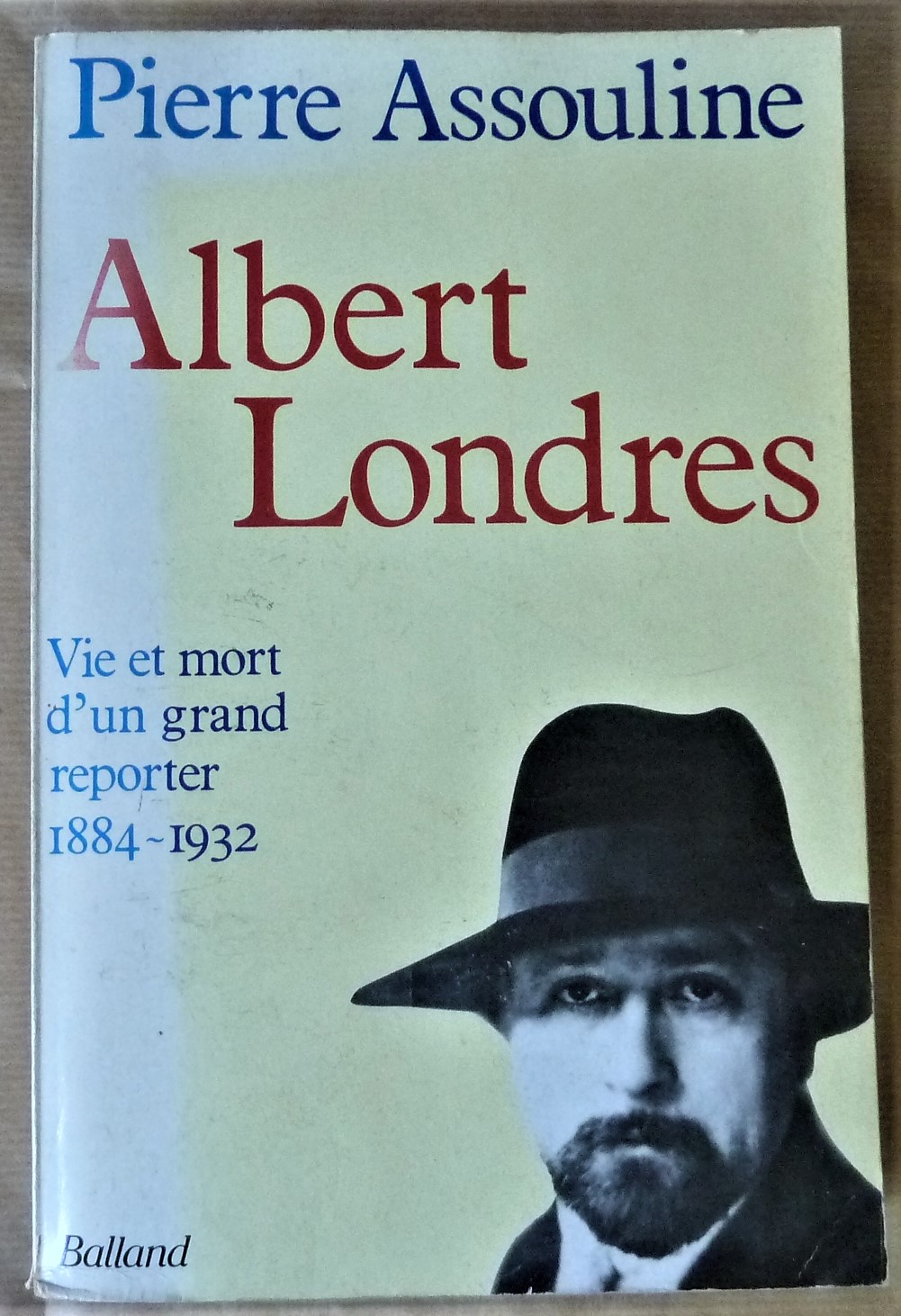 Albert Londres. Vie et Mort d'un grand reporter. 1884-1932.