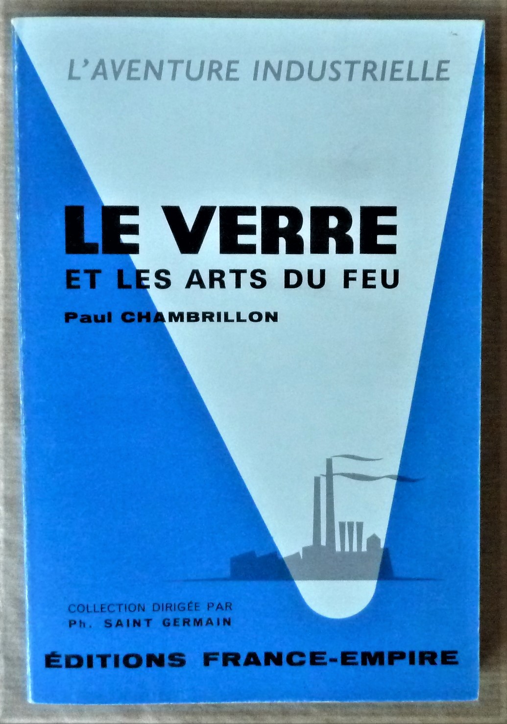 Le Verre et les Arts du Feu. Collection "L'Aventure Industrielle".