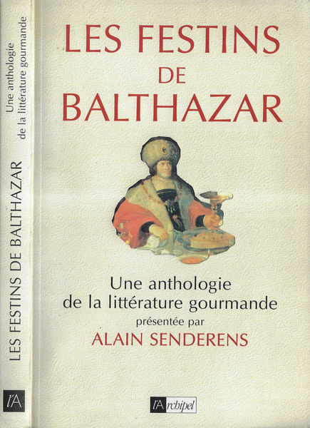 Les festins de Balthazar Une anthologie de la litterature giourmande