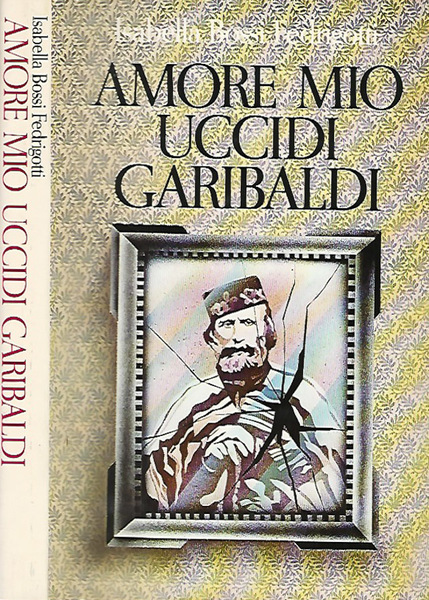 Amore mio uccidi Garibaldi