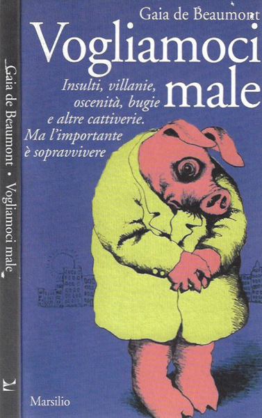 Vogliamoci male Insulti, villanie, oscenità, bugie e altre cattiverie. Ma …