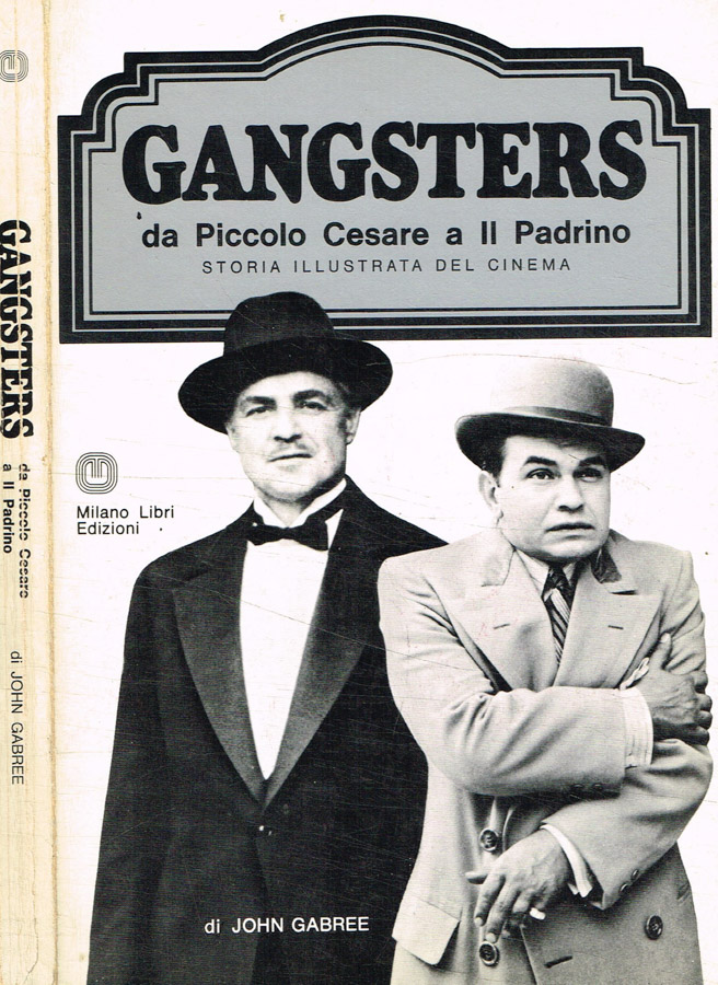 Gangsters. Da Piccolo Cesare a il Padrino