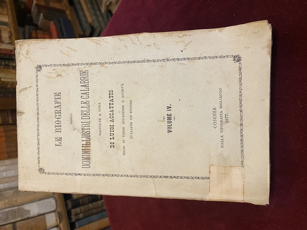 Le biografie degli uomini illustri delle Calabrie. Volume IV. Secoli …