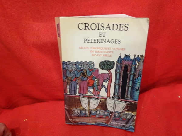 Croisades et pèlerinages. Récits, chroniques et voyages en terre sainte …