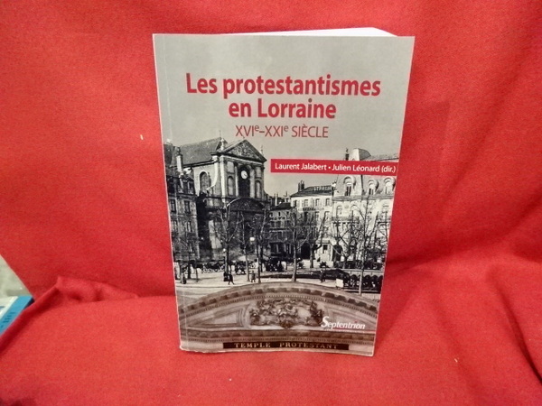 Les protestantismes en Lorraine XVIème-XXIème siècles.