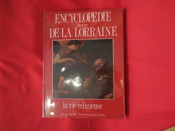 Encyclopédie illustrée de la Lorraine : la vie religieuse.