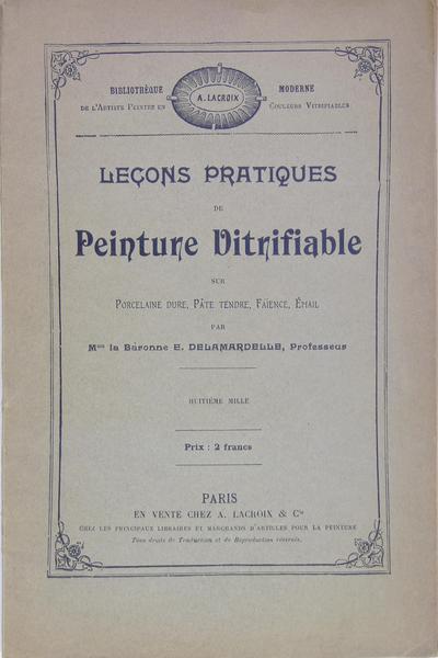 Leçons pratiques de peinture vitrifiable sur porcelaine dure, pâte tendre, …