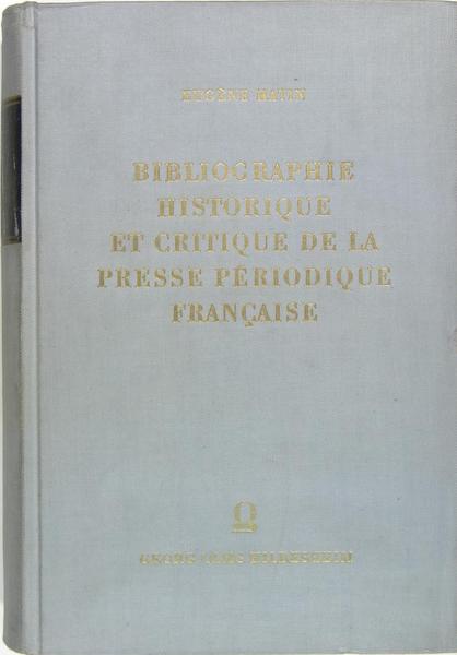 Bibliographie historique et critique de la presse périodique française. ou …