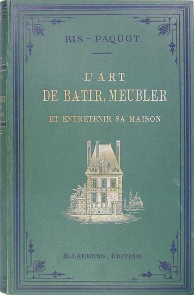 L'art de bâtir, meubler et entretenir sa maison ou manière …