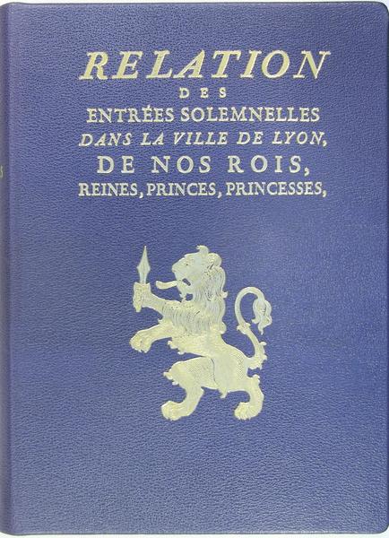 Relation des entrées solemnelles dans la ville de Lyon, de …