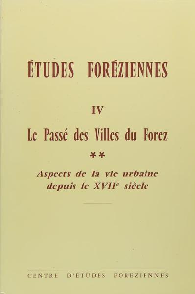 Etudes Foréziennes IV - Le passé des villes du Forez …