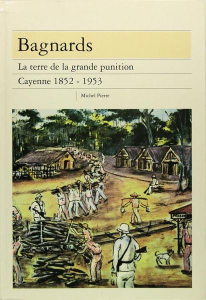 Bagnards - La terre de la grande punition - Cayenne …