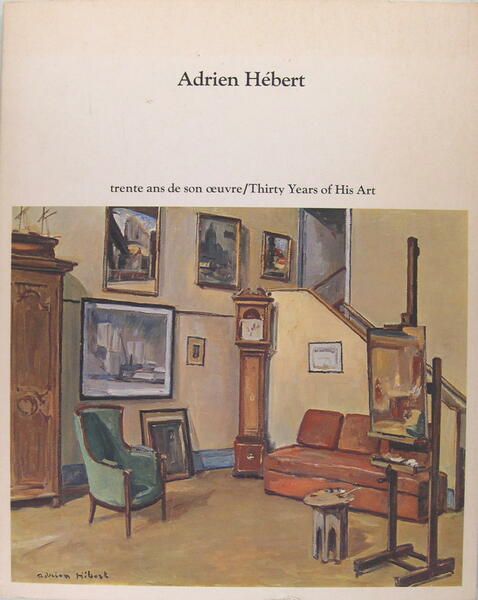 Adrien Hébert, trente ans de son oeuvre - Thirty years …