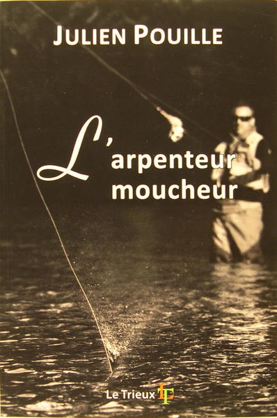 L'arpenteur moucheur - Petit traité amoureux de pêche à la …