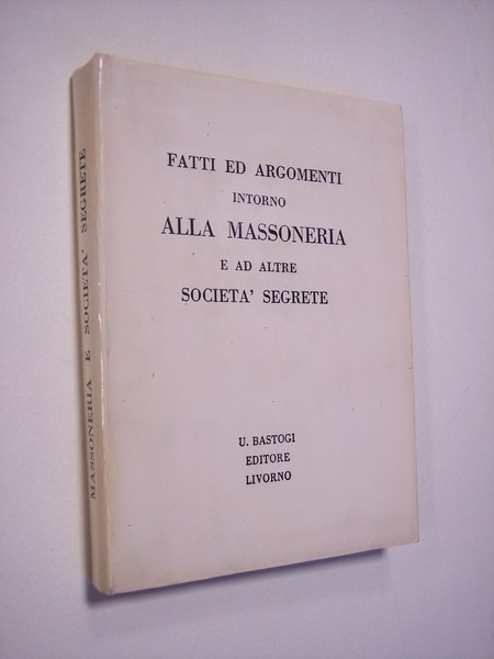 Fatti ed argomenti intorno alla Massoneria e ad altre società …