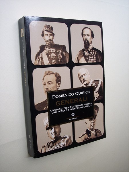 Generali. Controstoria dei vertici militari che fecero e disfecero l'Italia.