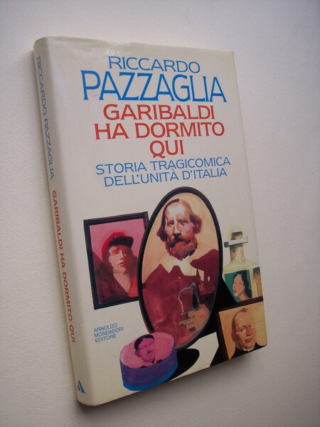 Garibaldi ha dormito qui. Storia tragicomica dell'Unità d'Italia.