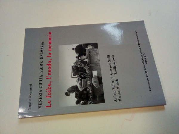Venezia Giulia, Fiume, Dalmazia. Le foibe, l'esodo, la memoria.