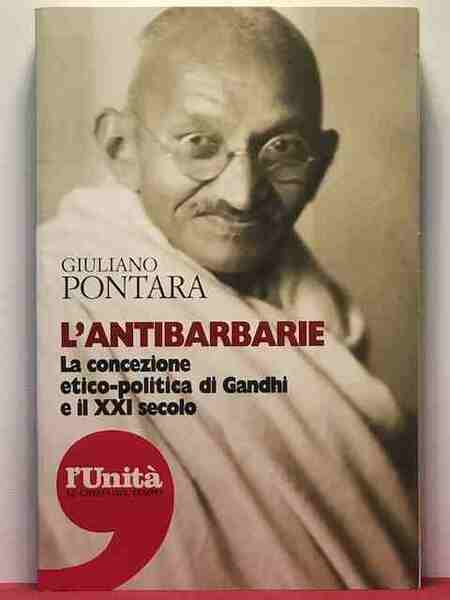 L'antibarbarie. La concezione etico-politica di Gandhi e il XXI secolo