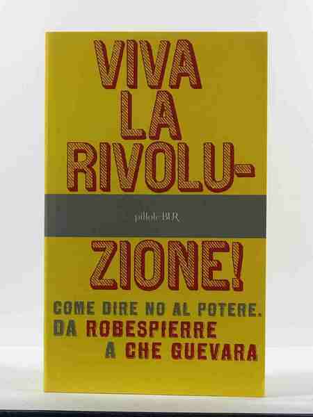 Viva la rivoluzione! Come dire no al potere. Da Robespierre …
