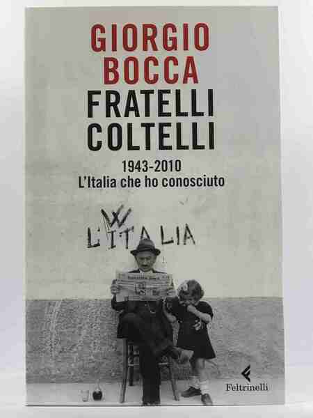 Fratelli coltelli. 1943-2010. L'Italia che ho conosciuto