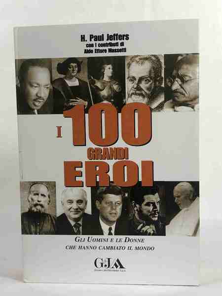 I 100 grandi eroi. Gli uomini e le donne che …