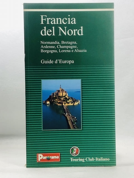 Francia del nord. Normandia Bretagna Ardenne Champagne Borgogna Lorena e …