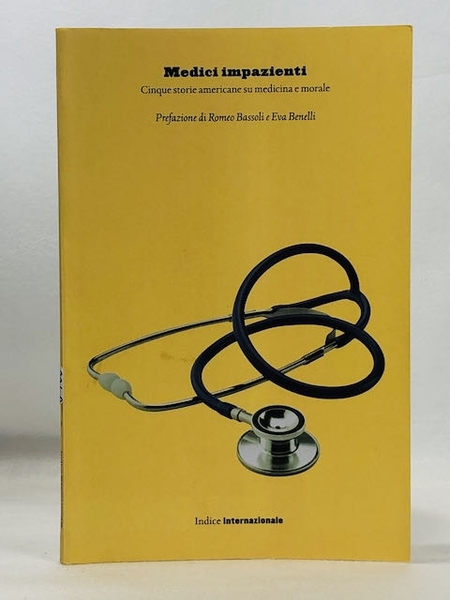 MEDICI IMPAZIENTI. Cinque storie americane su medicina e morale. Prefazione …