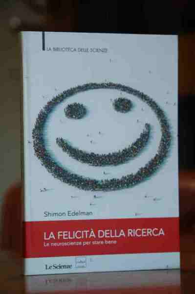 LA FELICITÀ DELLA RICERCA. Neuroscienze per stare bene