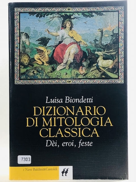 Dizionario di mitologia classica. Dei, eroi, feste