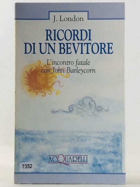 Ricordi di un bevitore. L'incontro fatale con John Barleycorn