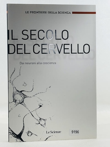 Il secolo del cervello - dai neuroni alla coscienza