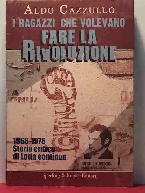 I ragazzi che volevano fare la rivoluzione. 1968-1978. Storia critica …