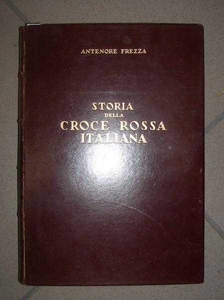 STORIA DELLA CROCE ROSSA ITALIANA. Prefazione dell'On. Mario Longhena Presidente …