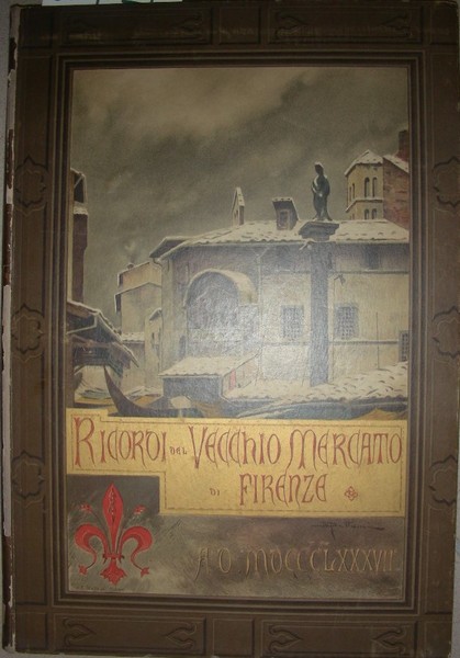 RICORDI DEL VECCHIO MERCATO DI FIRENZE. A. D. MDCCCLXXXVII.