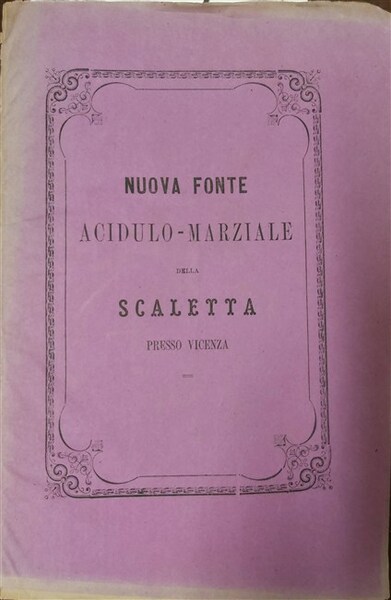 SULLA NUOVA FONTE MINERALE della Scaletta in Valmarana presso Vicenza. …