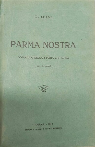 PARMA NOSTRA. Sommario della storia cittadina (con illustrazioni).