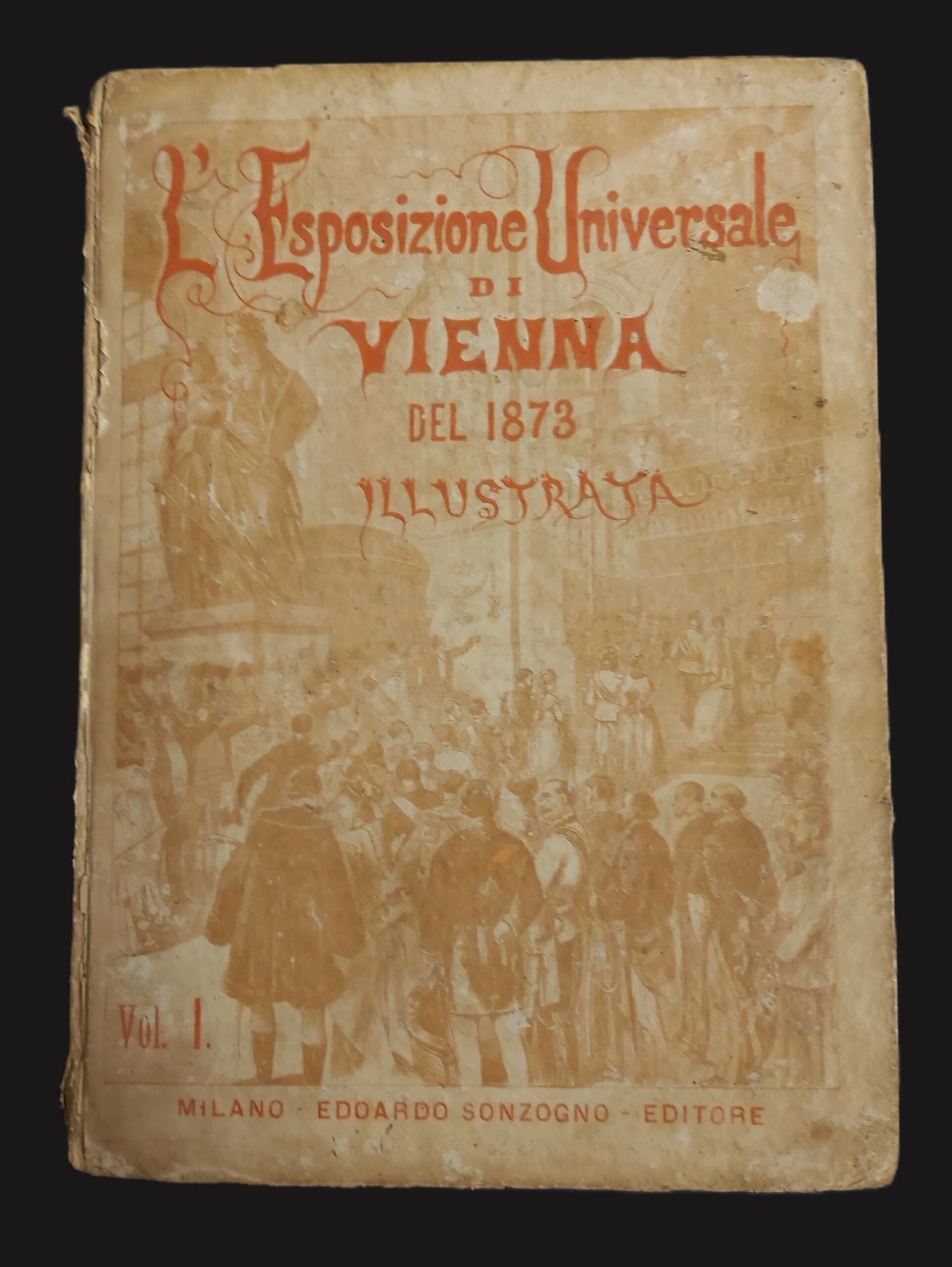 L’ESPOSIZIONE UNIVERSALE DI VIENNA del 1873 illustrata. Volume Primo. Dalla …