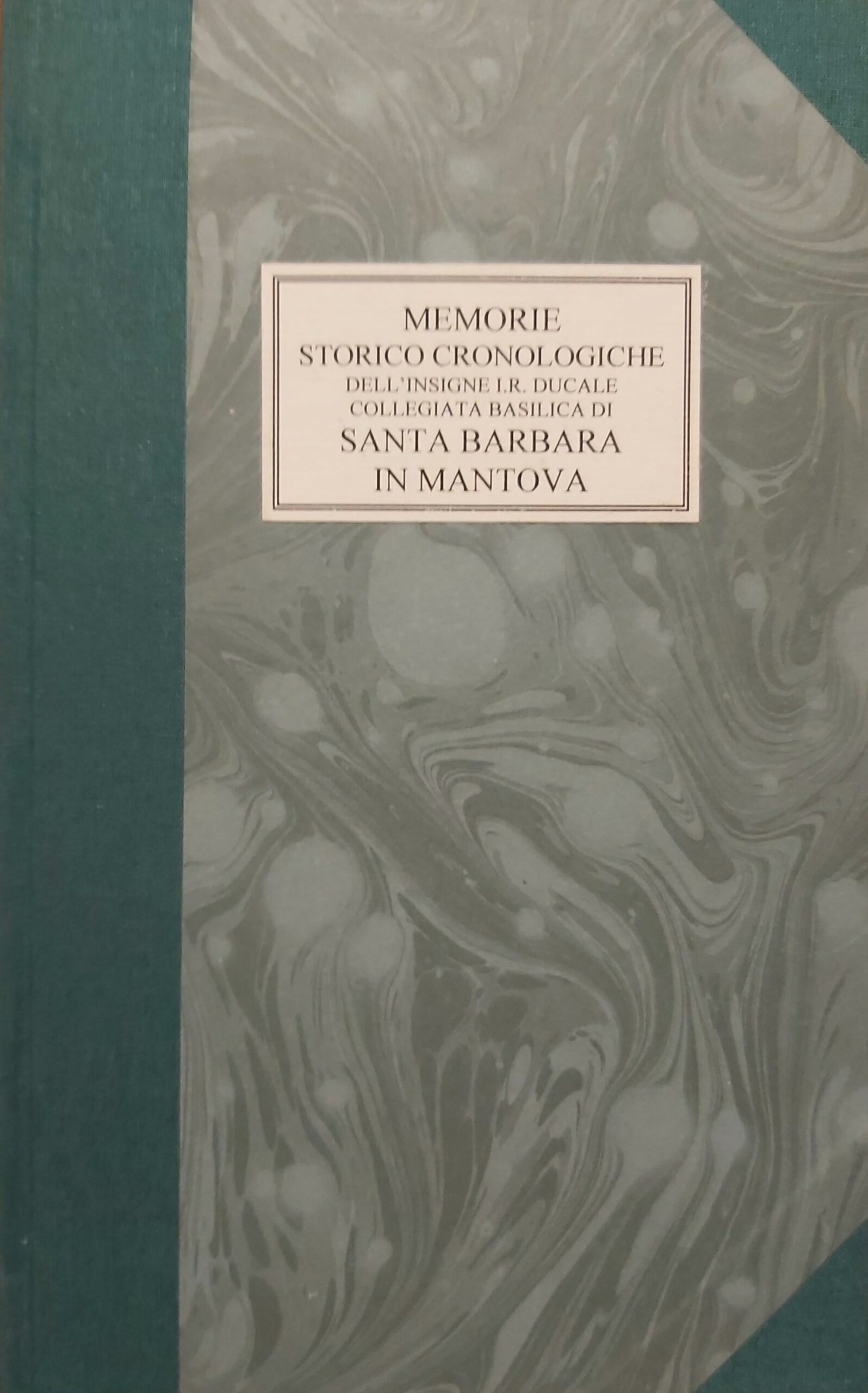 MEMORIE STORICHE-CRONOLOGICHE dell'insigne I. R. Ducale Collegiata Basilica di Santa …