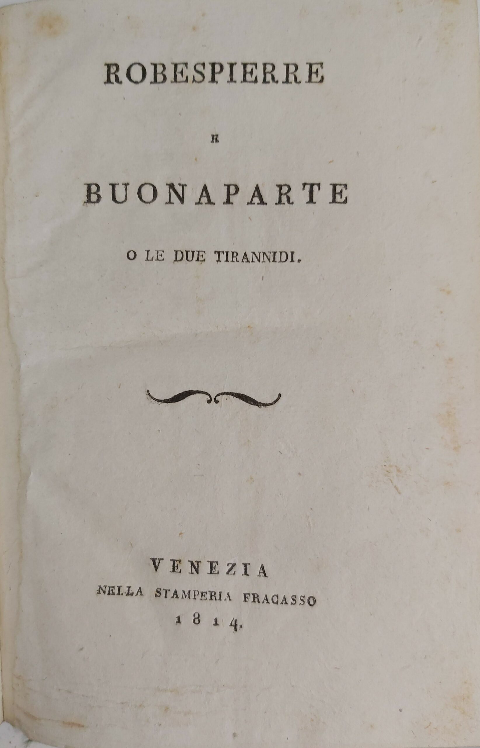ROBESPIERRE E BONAPARTE o le due tirannidi. Venezia, Fracasso, 1814. …