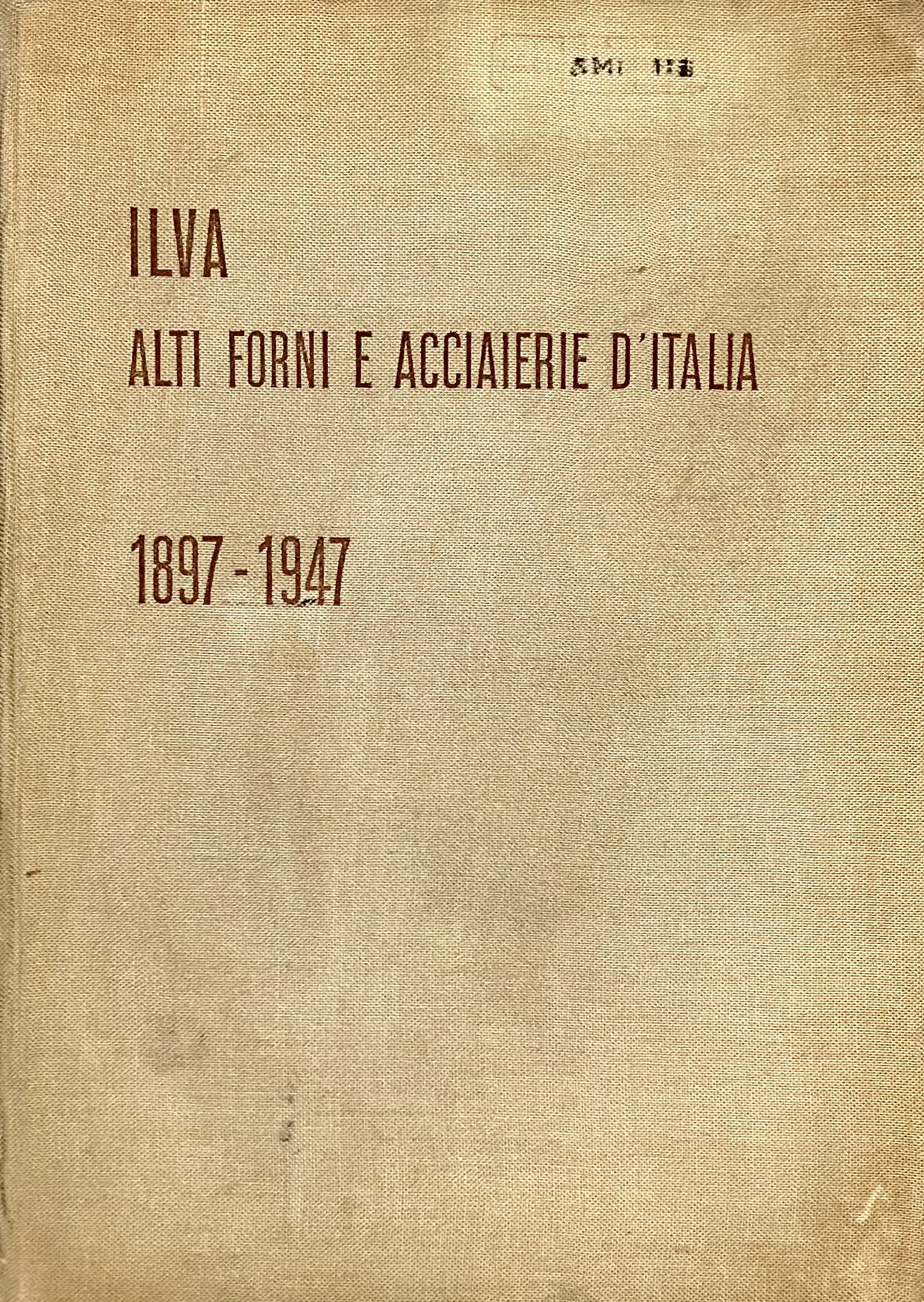 Ilva. Alti forni e acciaierie d'Italia. 1897-1947