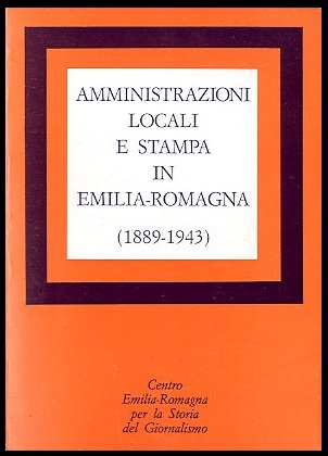 AMMINISTRAZIONI LOCALI E STAMPA IN EMILIA ROMAGNA 1889 / 1943 …