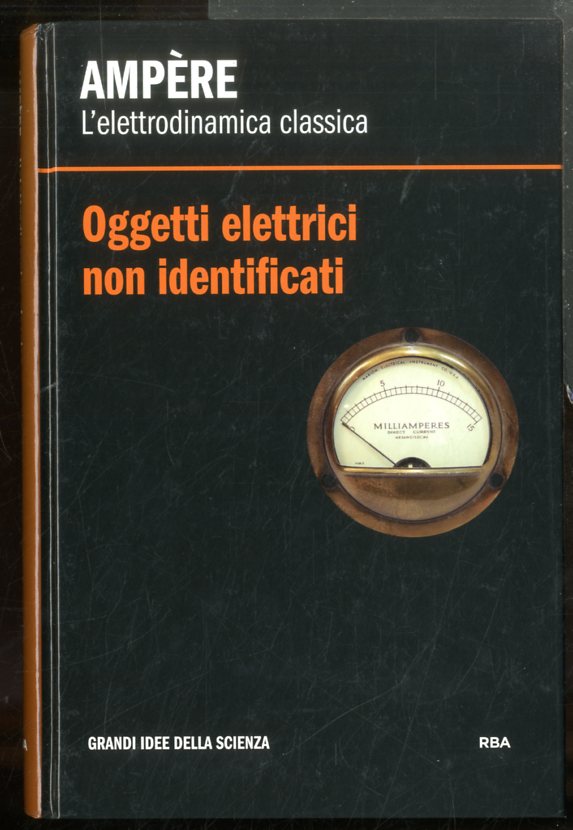 AMPÈRE L`ELETTRODINAMICA CLASSICA OGGETTI ELETTRICI NON IDENTIFICATI - LS