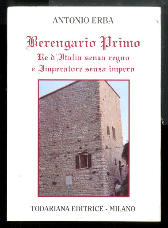 BERENGARIO PRIMO RE D`ITALIA SENZA REGNO E IMPERATORE SENZA IMPERO …