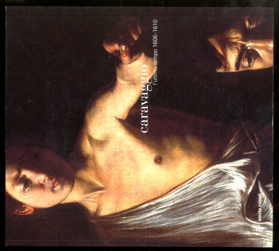 CARAVAGGIO L`ULTIMO TEMPO 1606 / 1610 - LS