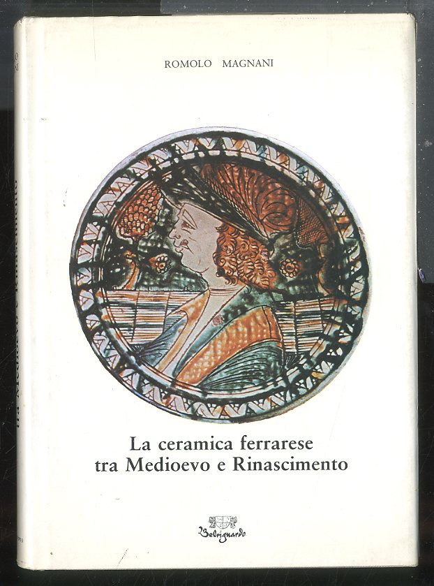 CERAMICA FERRARESE TRA MEDIOEVO E RINASCIMENTO ( LA ) VOLUME …