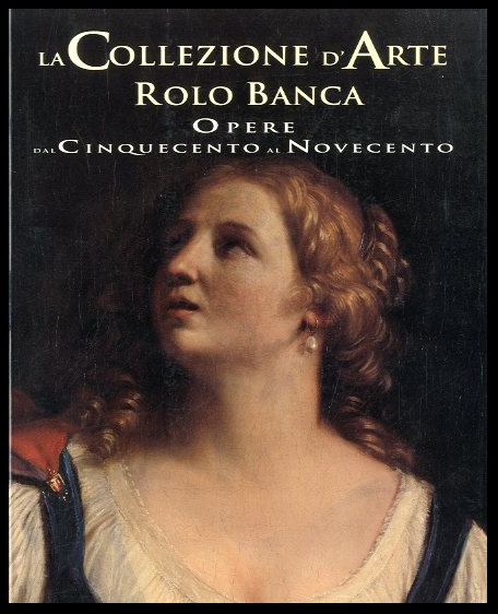 COLLEZIONE D`ARTE ROLO BANCA OPERE DAL CINQUECENTO AL NOVECENTO - …