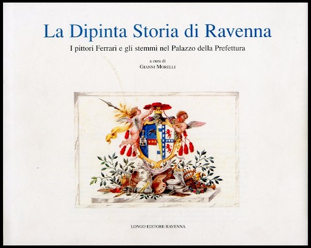 DIPINTA STORIA DI RAVENNA I PITTORI FERRARI E GLI STEMMI …